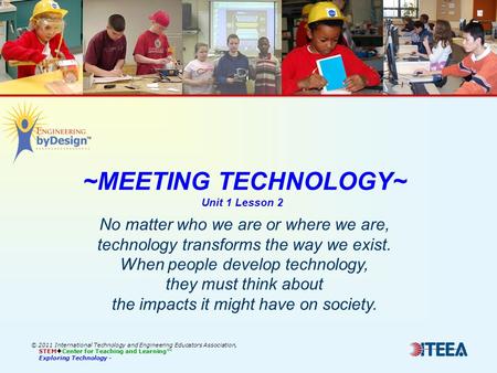 ~MEETING TECHNOLOGY~ Unit 1 Lesson 2 © 2011 International Technology and Engineering Educators Association, STEM  Center for Teaching and Learning™ Exploring.