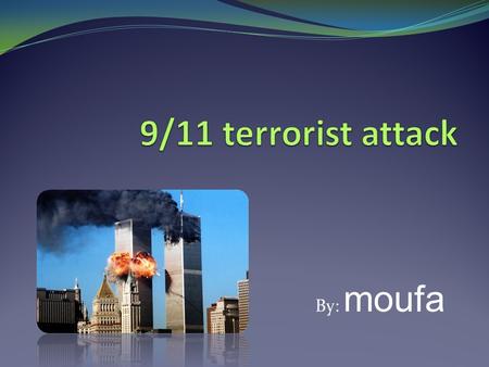 9/11 terrorist attack By: moufa.