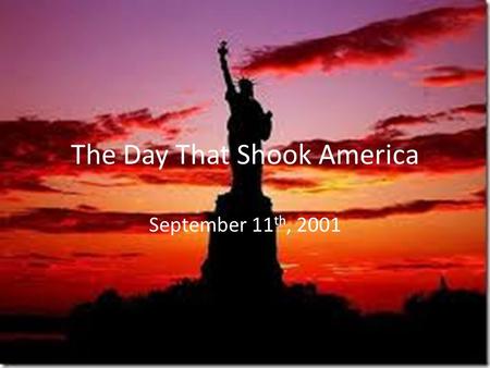The Day That Shook America September 11 th, 2001.