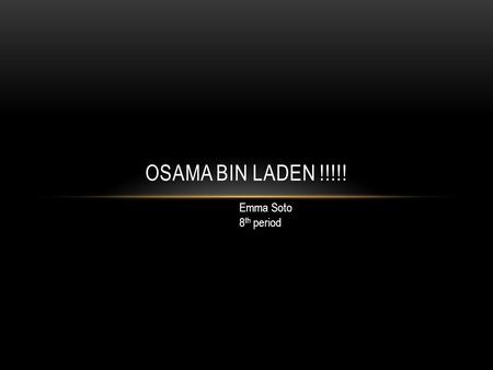 OSAMA BIN LADEN !!!!! Emma Soto 8 th period. WHERE DID OSAMA COME FROM? Osama bin laden was born in march 10, 1957. in Riyadh, Saudi Arabia. His father,
