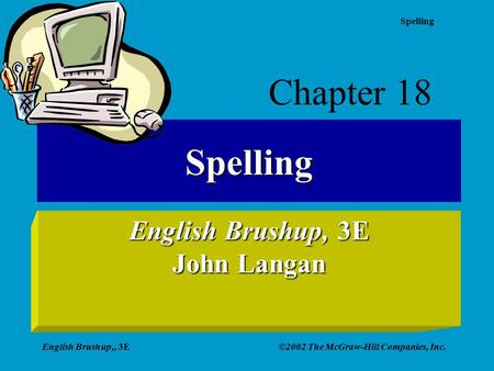 Spelling English Brushup,, 3E©2002 The McGraw-Hill Companies, Inc. Spelling English Brushup, 3E John Langan Chapter 18.