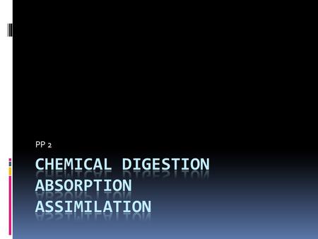 PP 2. Chemical Digestion  All large molecules are broken down into their simplest forms:  Carbohydrates -> sugar  Protein -> Amino Acids  Fats ->