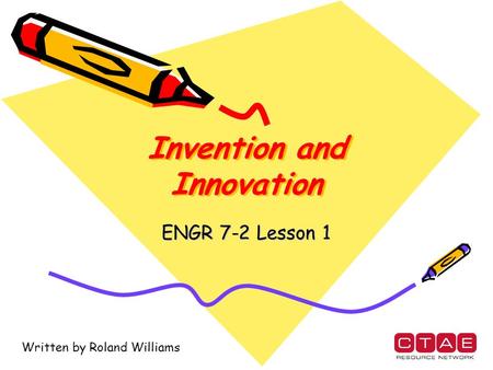 Invention and Innovation ENGR 7-2 Lesson 1 Written by Roland Williams.