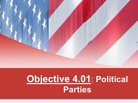 Objective 4.01 : Political Parties. Political Party Purpose - win elections. Political party – group of people with common interests Anyone can join a.