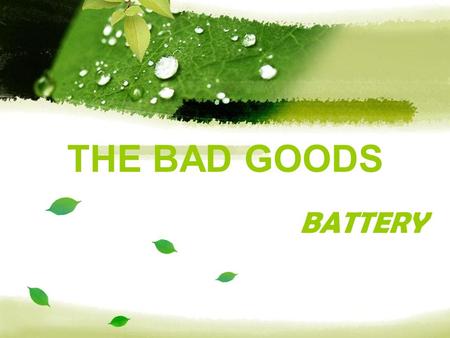 THE BAD GOODS BATTERY. Contents Introduction Type for battery Picture for every type battery The battery is impact on the environment Conclusion.