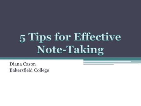 Diana Cason Bakersfield College. Why is it important to take notes effectively? We are likely to forget as much as 80% of what we learn after just one.