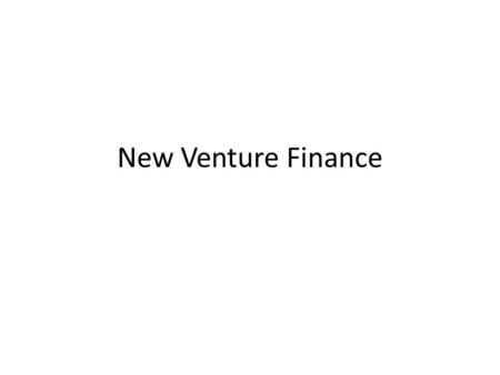 New Venture Finance. First steps – how much $ does your new venture need? Must assemble pro forma financials to test assumptions (and convince investors.