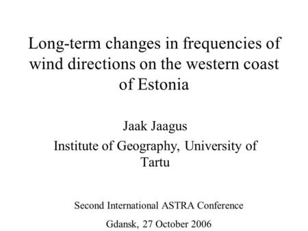 Long-term changes in frequencies of wind directions on the western coast of Estonia Jaak Jaagus Institute of Geography, University of Tartu Second International.