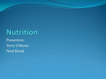 Presentors: Terry Chhour Noel Kwok. What is Nutrition? Nutrition is the study of food, their nutrients and their effects of health.