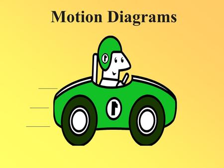 Motion Diagrams. Sometimes we want to look at an object at one point in time – that means its position (x).