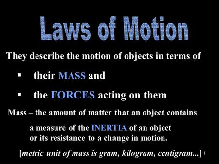 They describe the motion of objects in terms of  their MASS and  the FORCES acting on them Mass – the amount of matter that an object contains a measure.