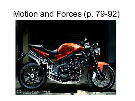 Motion and Forces (p. 79-92). Motion describes how objects travel in space and time The main variables in the description of motion are: –Speed (velocity)