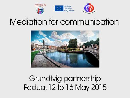 PADOVA IN THE EUROPEAN NETWORK: INTRA AND INTERCULTURAL COMMUNICATION 13 May 2015 9.00- 13.30 Palazzo Moroni - Padova.
