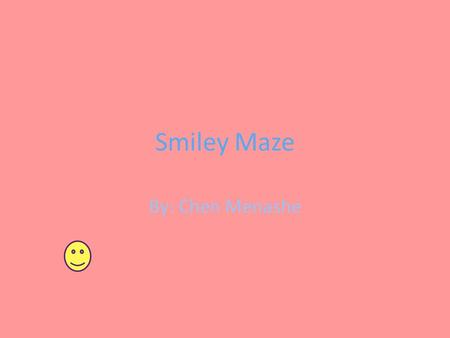 Smiley Maze By: Chen Menashe s LEVEL 1 You Lose You went off the purple arrow. Try to stay in the purple arrow.