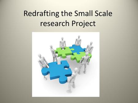 Redrafting the Small Scale research Project. Objectives To refresh our familiarity with the marking criteria To apply the marking criteria to our own.