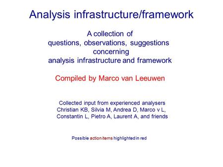Analysis infrastructure/framework A collection of questions, observations, suggestions concerning analysis infrastructure and framework Compiled by Marco.