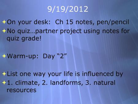 9/19/2012  On your desk: Ch 15 notes, pen/pencil  No quiz…partner project using notes for quiz grade!  Warm-up:Day “2”  List one way your life is influenced.