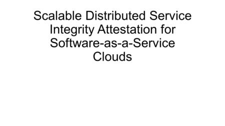 Scalable Distributed Service Integrity Attestation for Software-as-a-Service Clouds.