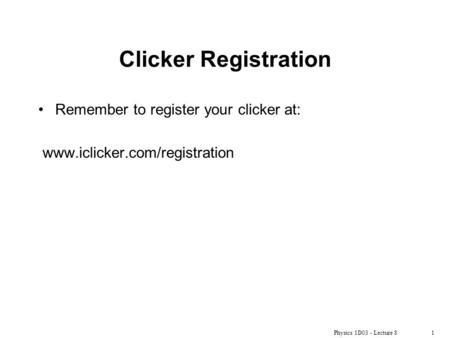 Physics 1D03 - Lecture 81 Clicker Registration Remember to register your clicker at: www.iclicker.com/registration.