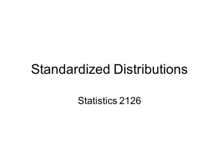 Standardized Distributions Statistics 2126. Introduction Last time we talked about measures of spread Specifically the variance and the standard deviation.