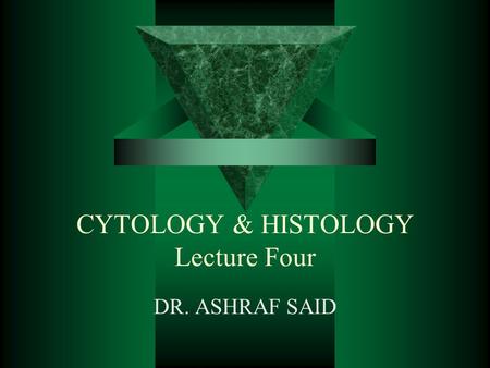 CYTOLOGY & HISTOLOGY Lecture Four