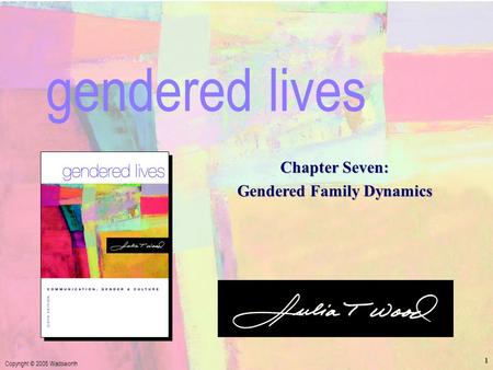 Chapter 7: Gendered Family Dynamics Copyright © 2005 Wadsworth 1 Chapter Seven: Gendered Family Dynamics gendered lives.