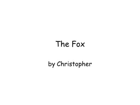 The Fox by Christopher. The fox went into the woods. He saw a squirrel. The fox said, “Where are you going? I am going on the ship the MP.” Fox went on.