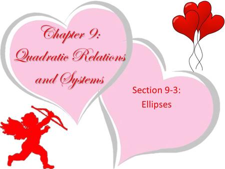 Chapter 9: Quadratic Relations and Systems Section 9-3: Ellipses.