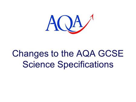 Changes to the AQA GCSE Science Specifications. 2 Changes to content of Specifications Many topics have been removed from ‘Double Science’ (Science +