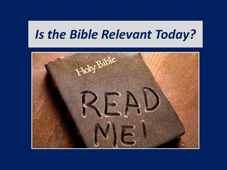 Is the Bible Relevant Today?. Relevant “bearing upon or relating to the matter in hand; pertinent, to the point” applicable appropriate.
