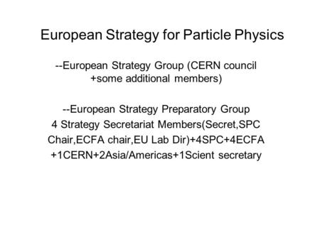 European Strategy for Particle Physics --European Strategy Group (CERN council +some additional members) --European Strategy Preparatory Group 4 Strategy.
