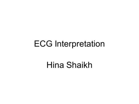 ECG Interpretation Hina Shaikh. What is ECG? Graphical records of electrical current, that is generated by heart Basic equipment: electrodes, wires, amplifier,