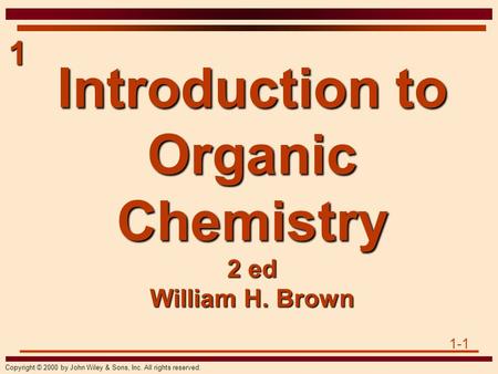 1-1 1 Copyright © 2000 by John Wiley & Sons, Inc. All rights reserved. Introduction to Organic Chemistry 2 ed William H. Brown.