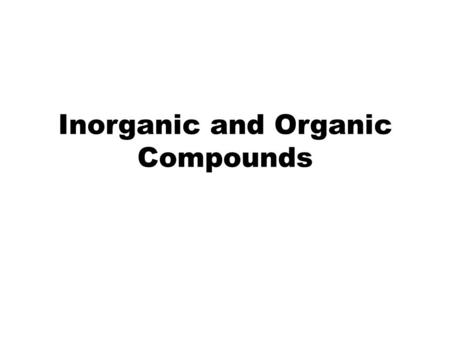 Inorganic and Organic Compounds. Chemistry of Life UEQ: How do the properties and structures of materials determine their uses? What determines the type.