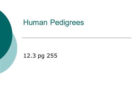 Human Pedigrees 12.3 pg 255. Pedigrees  Family tree that records and traces the occurance of a trait in a family.  Analyze patterns  Applies Mendel’s.