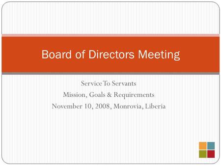 Service To Servants Mission, Goals & Requirements November 10, 2008, Monrovia, Liberia Board of Directors Meeting.
