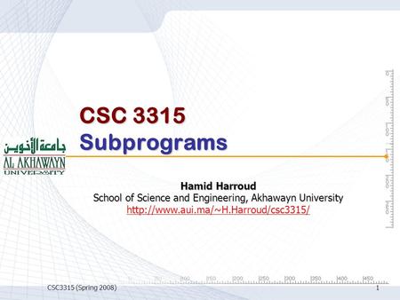 CSC3315 (Spring 2008)1 CSC 3315 Subprograms Hamid Harroud School of Science and Engineering, Akhawayn University