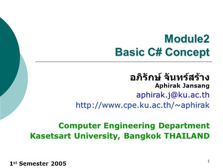 1 st Semester 2005 1 Module2 Basic C# Concept อภิรักษ์ จันทร์สร้าง Aphirak Jansang  Computer Engineering.
