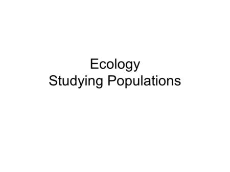 Ecology Studying Populations. Levels of Organization.