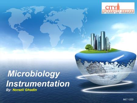 LOGO MLT 1222 Microbiology Instrumentation By: Norazli Ghadin.