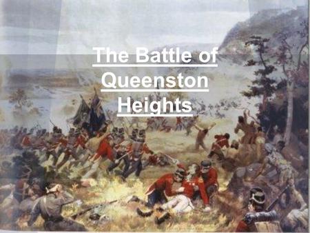 The Battle of Queenston Heights. Who was in the battle? Queenston Heights was a battle with United States regulars and New York militia forces against.