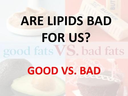 ARE LIPIDS BAD FOR US? GOOD VS. BAD. Lipids are a diverse group of hydrophobic molecules Lipids are the one class of large biological molecules that do.