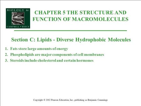 CHAPTER 5 THE STRUCTURE AND FUNCTION OF MACROMOLECULES Copyright © 2002 Pearson Education, Inc., publishing as Benjamin Cummings Section C: Lipids - Diverse.
