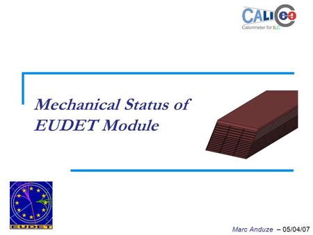 Mechanical Status of EUDET Module Marc Anduze – 05/04/07.