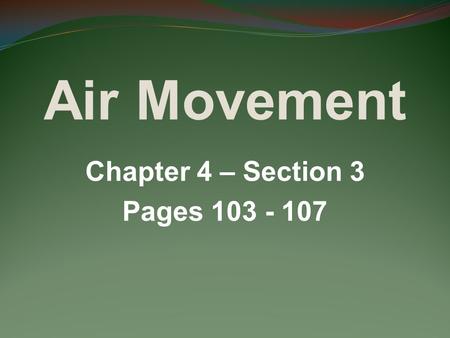 Air Movement Chapter 4 – Section 3 Pages 103 - 107.