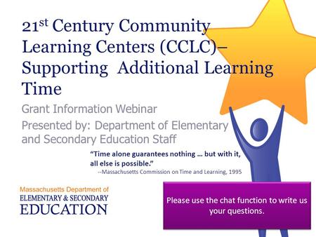 21 st Century Community Learning Centers (CCLC)– Supporting Additional Learning Time Grant Information Webinar Presented by: Department of Elementary and.