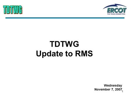 1 TDTWG Update to RMS Wednesday November 7, 2007.