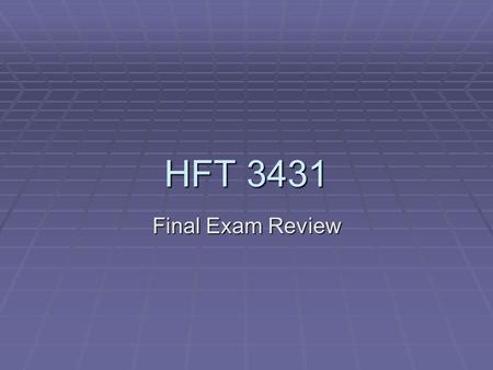 HFT 3431 Final Exam Review. Exam is Cumulative  Chapters 1 – 12  Brown Scantron Form 2052  Exam Time  Wednesday 4/29/15 at 7:00 pm  50 Multiple Choice.