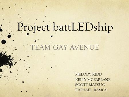 Project battLEDship MELODY KIDD KELLY MCFARLANE SCOTT MATSUO RAPHAEL RAMOS TEAM GAY AVENUE.