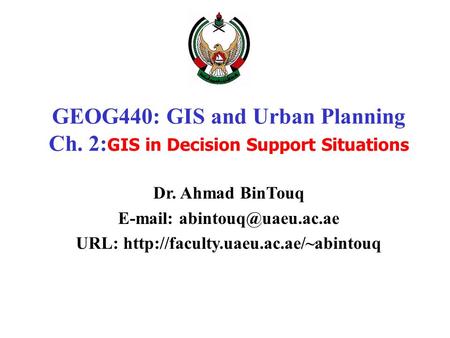 GEOG440: GIS and Urban Planning Ch. 2: GIS in Decision Support Situations Dr. Ahmad BinTouq   URL: